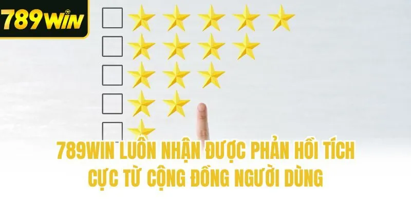 789win luôn nhận được phản hồi tích cực từ cộng đồng người dùng
