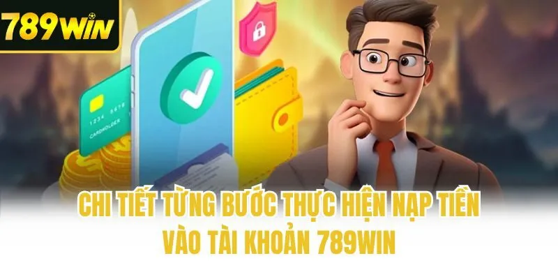 Chi tiết từng bước thực hiện nạp tiền vào tài khoản 789win